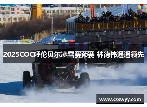 2025COC呼伦贝尔冰雪赛预赛 林德伟遥遥领先